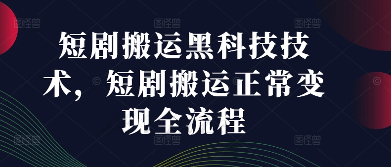 短剧搬运黑科技技术，短剧搬运正常变现全流程-爱我搜(25so)资源网