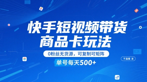 快手短视频带货商品卡玩法，不直播不发视频，0粉丝无货源，可复制可矩阵，单号每天1-5张-爱我搜(25so)资源网