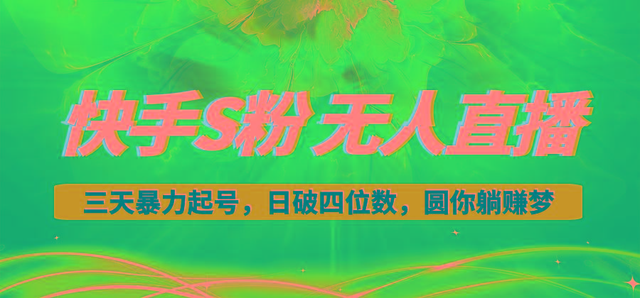 快手S粉无人直播教程，零粉三天暴力起号，日破四位数，小白可入-爱我搜(25so)资源网