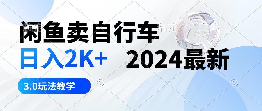 闲鱼卖自行车 日入2K+ 2024最新 3.0玩法教学-爱我搜(25so)资源网