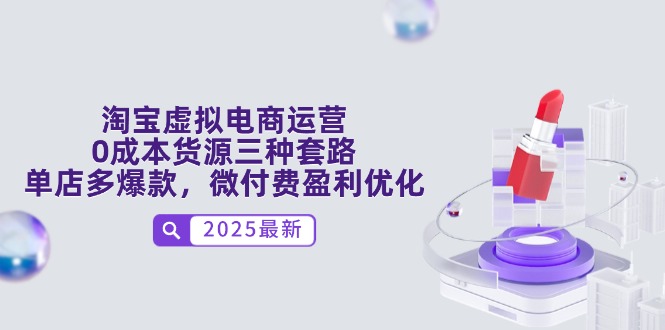 淘宝虚拟电商运营，0成本货源三种套路，单店多爆款，微付费盈利优化-爱我搜(25so)资源网
