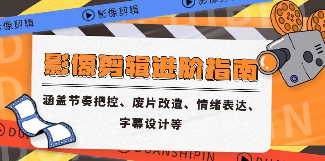 影像剪辑进阶指南，涵盖节奏把控、废片改造、情绪表达、字幕设计等-爱我搜(25so)资源网