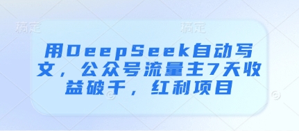用DeepSeek自动写文，公众号流量主7天收益破千，红利项目-爱我搜(25so)资源网