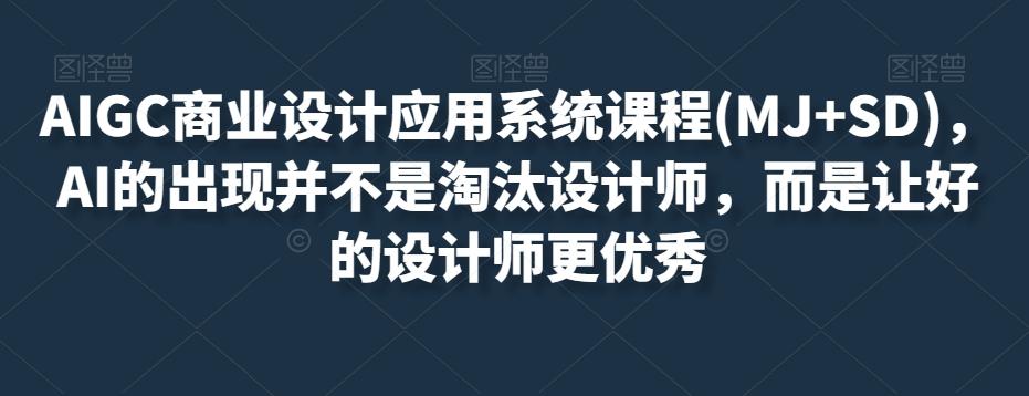 AIGC商业设计应用系统课程(MJ+SD)，AI的出现并不是淘汰设计师，而是让好的设计师更优秀-爱我搜(25so)资源网