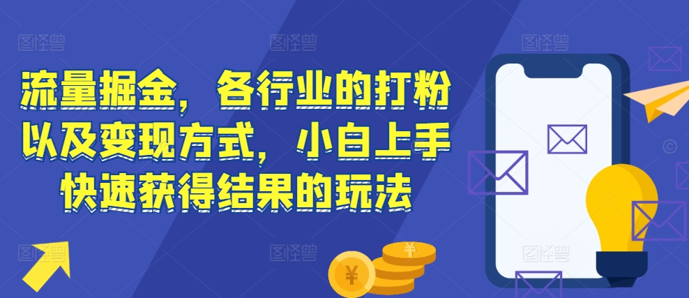 流量掘金，各行业的打粉以及变现方式，小白上手快速获得结果的玩法-爱我搜(25so)资源网