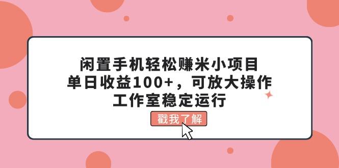 闲置手机轻松赚米小项目，单日收益100+，可放大操作，工作室稳定运行-爱我搜(25so)资源网