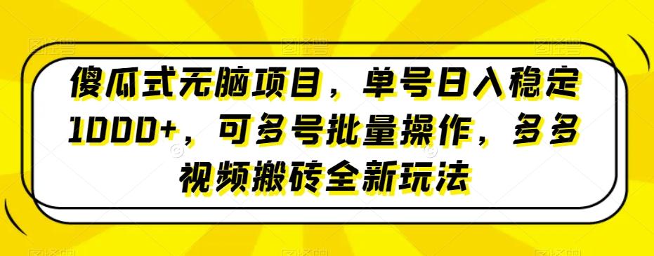 傻瓜式无脑项目，单号日入稳定1000+，可多号批量操作，多多视频搬砖全新玩法-爱我搜(25so)资源网