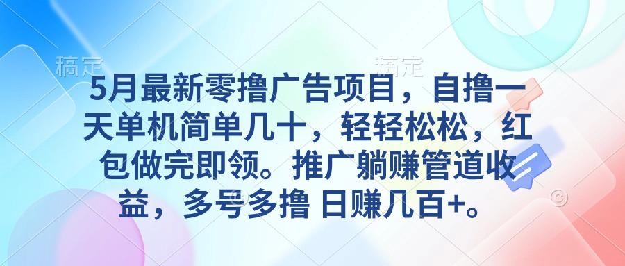 5月最新零撸广告项目，自撸一天单机几十，推广躺赚管道收益，日入几百+-爱我搜(25so)资源网