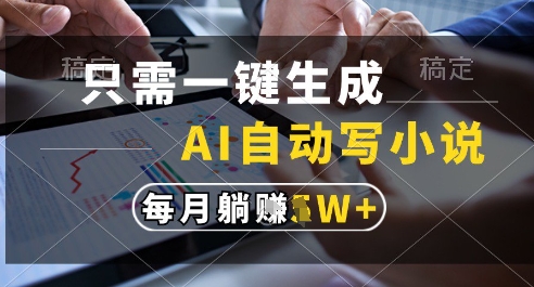 只需一键生成，AI全自动写小说，可一键生成120w字，每月躺着收益过1w+【揭秘】-爱我搜(25so)资源网