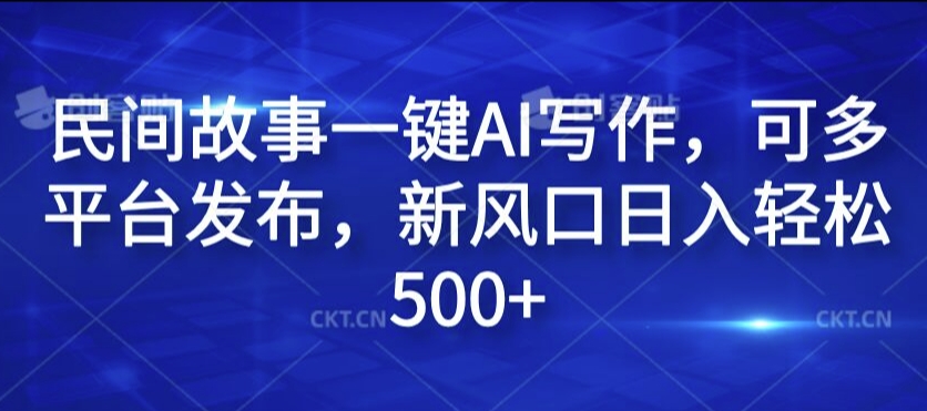 民间故事一键AI写作，可多平台发布，新风口日入轻松500+【揭秘】-爱我搜(25so)资源网