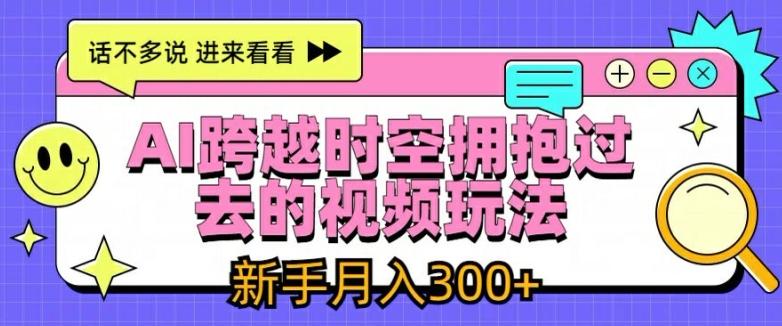 AI跨越时空拥抱过去的视频玩法，新手月入3000+【揭秘】-爱我搜(25so)资源网