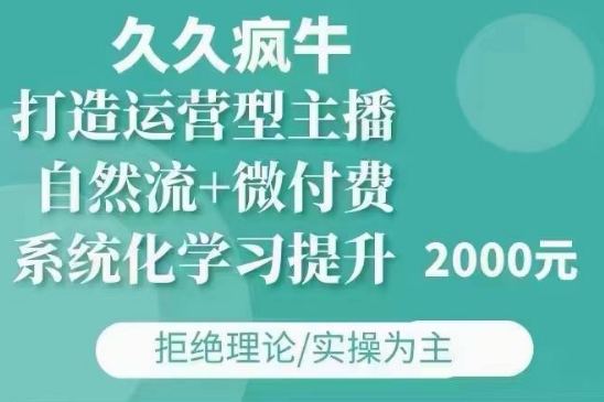 久久疯牛·自然流+微付费(12月23更新)打造运营型主播，包11月+12月-爱我搜(25so)资源网
