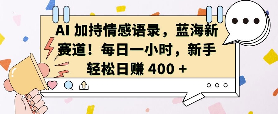 AI 加持情感语录，蓝海新赛道，每日一小时，新手轻松日入 400【揭秘】-爱我搜(25so)资源网