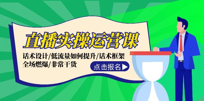 直播实操运营课：话术设计/低流量如何提升/话术框架/全场燃爆/非常干货-爱我搜(25so)资源网