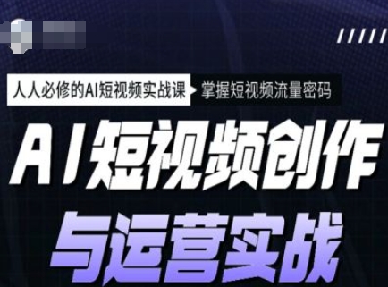 AI短视频创作与运营实战课程，人人必修的AI短视频实战课，掌握短视频流量密码-爱我搜(25so)资源网