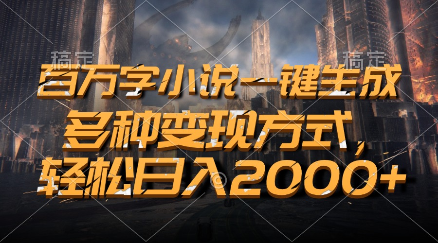 百万字小说一键生成，多种变现方式，轻松日入2000+-爱我搜(25so)资源网