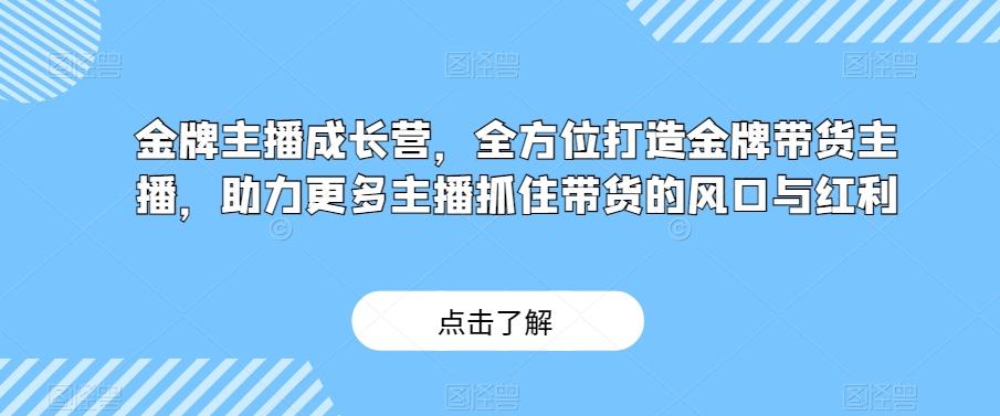 金牌主播成长营，全方位打造金牌带货主播，助力更多主播抓住带货的风口与红利-爱我搜(25so)资源网