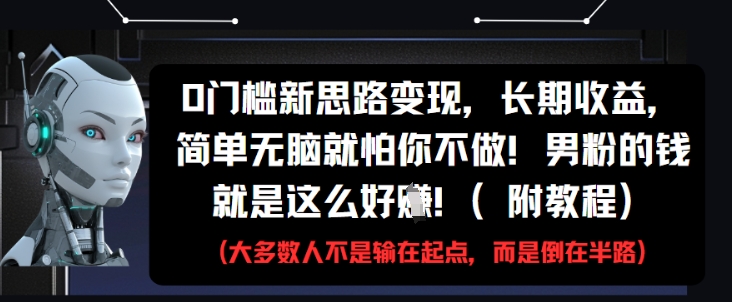 0门槛新思路变现，长期收益，简单无脑就怕你不做，男粉的钱就是这么好挣(附教程)-爱我搜(25so)资源网