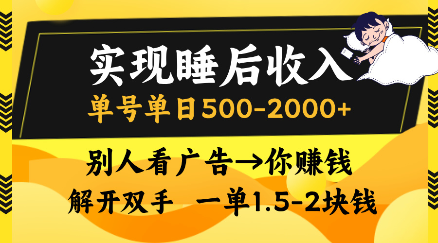 实现睡后收入，单号单日500-2000+,别人看广告＝你赚钱，无脑操作，一单…-爱我搜(25so)资源网