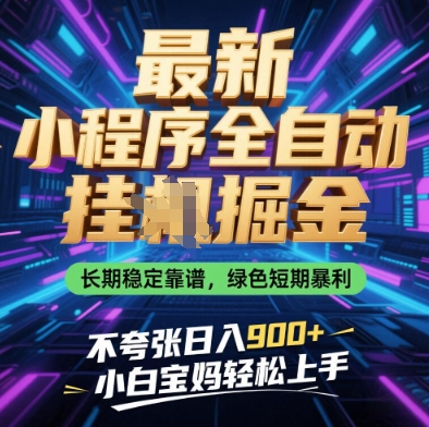最新小程序全自动挂G掘金，长期稳定靠谱，绿色短期暴利不夸张日入9张，小白宝妈轻松上手【揭秘】-爱我搜(25so)资源网