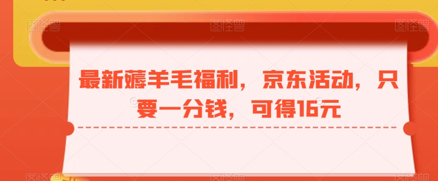 最新薅羊毛福利，京东活动，只要一分钱，可得16元-爱我搜(25so)资源网