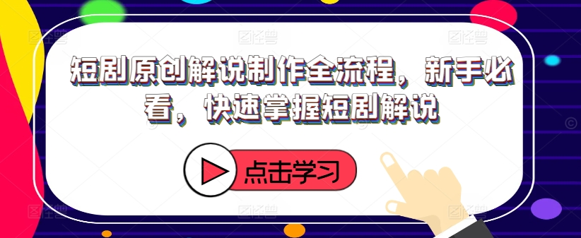 短剧原创解说制作全流程，新手必看，快速掌握短剧解说-爱我搜(25so)资源网