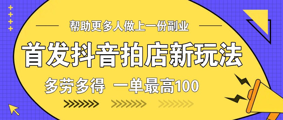 首发抖音拍店新玩法，多劳多得 一单最高100-爱我搜(25so)资源网