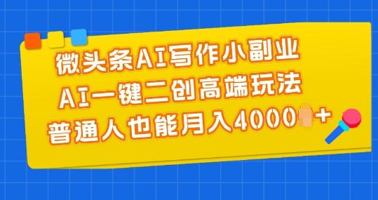 微头条AI写作小副业，AI一键二创高端玩法 普通人也能月入4000+【揭秘】-爱我搜(25so)资源网