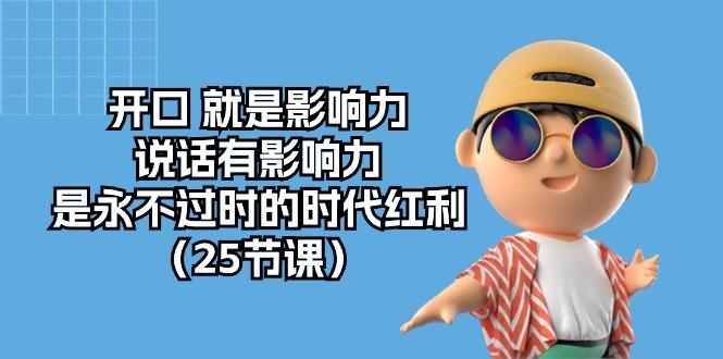 开口 就是影响力，说话有影响力，是永不过时的时代红利(25节课-爱我搜(25so)资源网