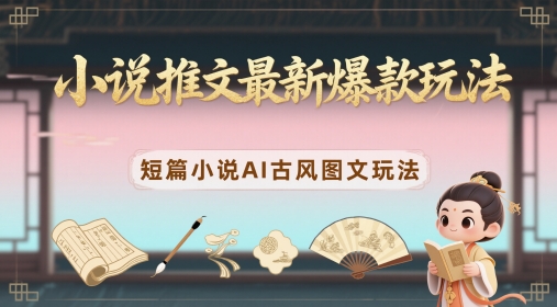 小说推文最新爆款玩法，短篇小说AI古风图文玩法-爱我搜(25so)资源网