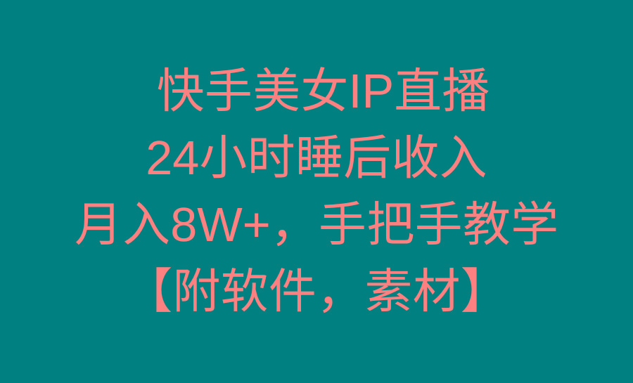 快手美女IP直播，24小时睡后收入，月入8W+，手把手教学【附软件，素材】-爱我搜(25so)资源网