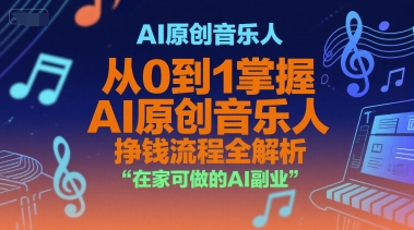 AI原创音乐人，从0到1掌握AI原创音乐人挣钱流程全解析，在家可做的AI副业-爱我搜(25so)资源网