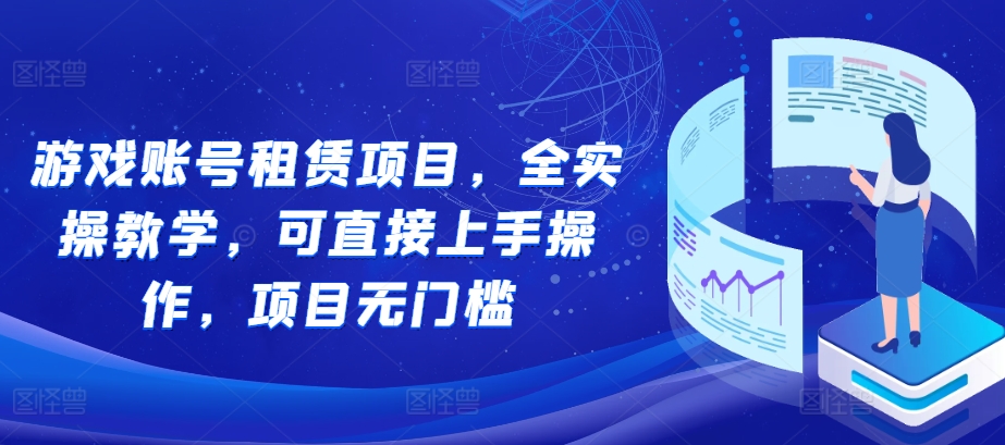 游戏账号租赁项目，全实操教学，可直接上手操作，项目无门槛-爱我搜(25so)资源网