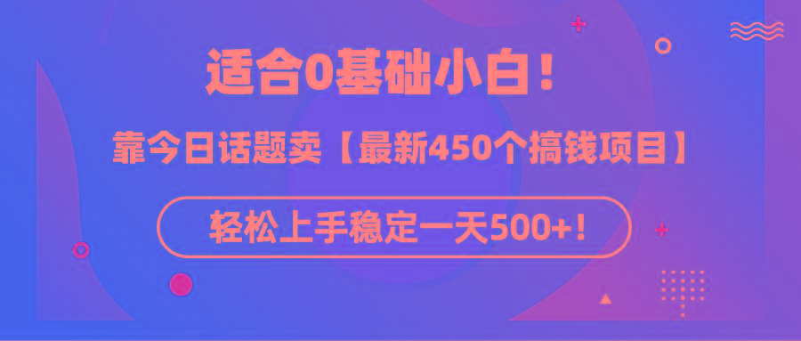 (9268期)适合0基础小白！靠今日话题卖【最新450个搞钱方法】轻松上手稳定一天500+！-爱我搜(25so)资源网