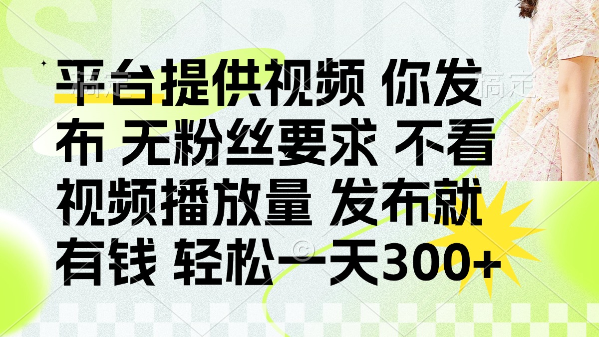 发布平台提供视频就有钱 无粉丝要求 不看视频播放量 发布就有钱 一天300+-爱我搜(25so)资源网