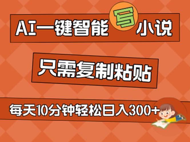 AI一键智能写小说，无脑复制粘贴，小白也能成为小说家 不用推文日入200+-爱我搜(25so)资源网