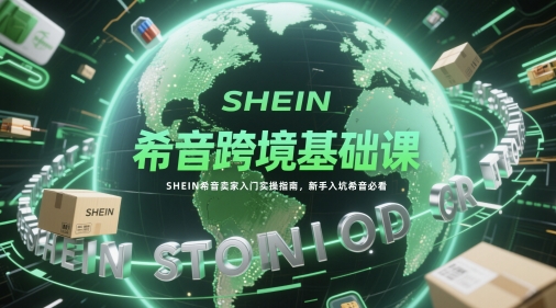希音跨境基础课，SHEIN希音卖家入门实操指南，新手入坑希音必看-爱我搜(25so)资源网