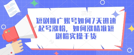 短剧推广账号如何7天迅速起号涨粉，如何涨精准短剧粉实操干货-爱我搜(25so)资源网