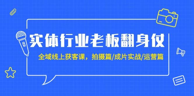(9332期)实体行业老板翻身仗：全域-线上获客课，拍摄篇/成片实战/运营篇(20节课)-爱我搜(25so)资源网