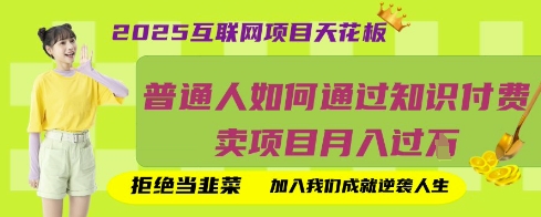 2025互联网项目天花板，普通人如何通过知识付费卖项目月入过W，拒绝当韭菜【揭秘】-爱我搜(25so)资源网