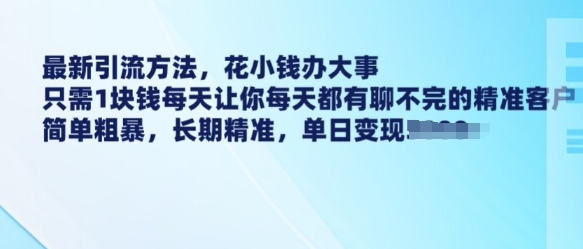 最新引流方法，花小钱办大事，只需1块钱每天让你每天都有聊不完的精准客户 简单粗暴，长期精准-爱我搜(25so)资源网