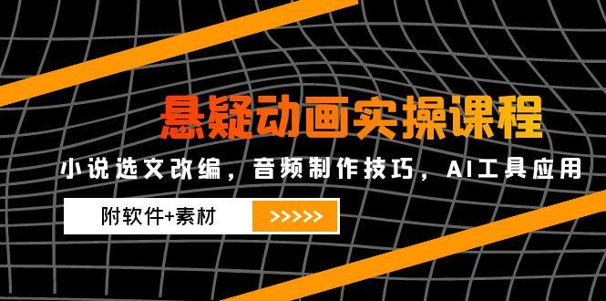 悬疑动画实操课程，小说选文改编，音频制作技巧，AI工具应用(附软件+素材-爱我搜(25so)资源网