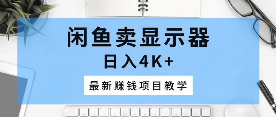 闲鱼卖显示器，日入4K+，最新赚钱项目教学-爱我搜(25so)资源网