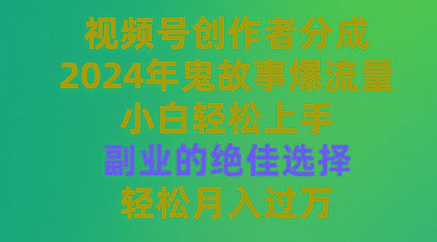 (9385期)视频号创作者分成，2024年鬼故事爆流量，小白轻松上手，副业的绝佳选择…-爱我搜(25so)资源网