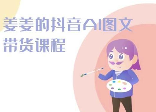 姜姜的抖音AI图文带货课程-姜姜抖音2024-爱我搜(25so)资源网