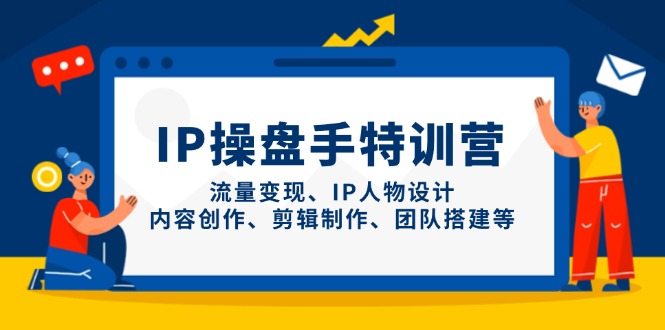 IP操盘手特训营，流量变现、IP人物设计、内容创作、剪辑制作、团队搭建等-爱我搜(25so)资源网