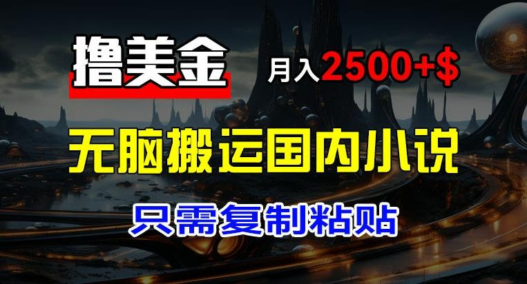 最新撸美金项目，搬运国内小说爽文，只需复制粘贴，稿费月入2500+美金，新手也能快速上手【揭秘】-爱我搜(25so)资源网
