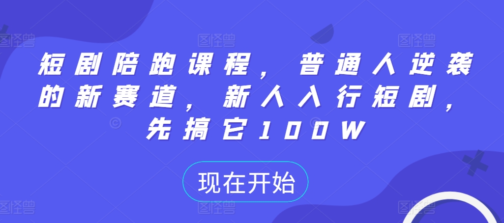 短剧陪跑课程，普通人逆袭的新赛道，新人入行短剧，先搞它100W-爱我搜(25so)资源网