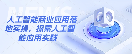 人工智能商业应用落地实操，探索人工智能应用实践-爱我搜(25so)资源网