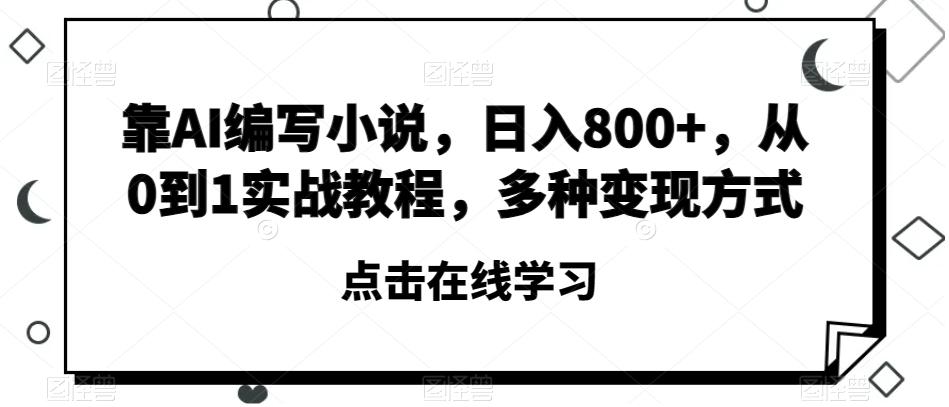 靠AI编写小说，日入800+，从0到1实战教程，多种变现方式【揭秘】-爱我搜(25so)资源网